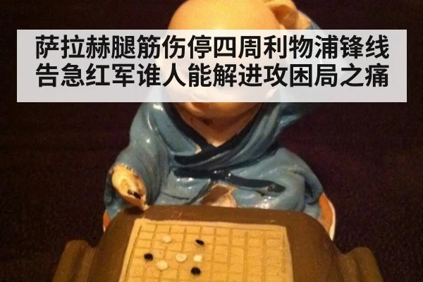 萨拉赫腿筋伤停四周利物浦锋线告急红军谁人能解进攻困局之痛